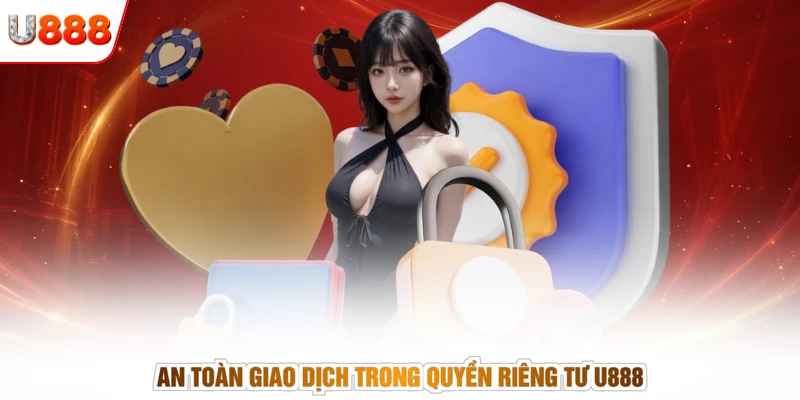 An toàn giao dịch trong quyền riêng tư U888
