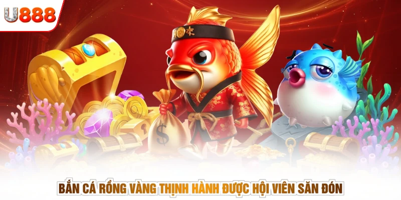 Bắn cá rồng vàng thịnh hành được hội viên săn đón