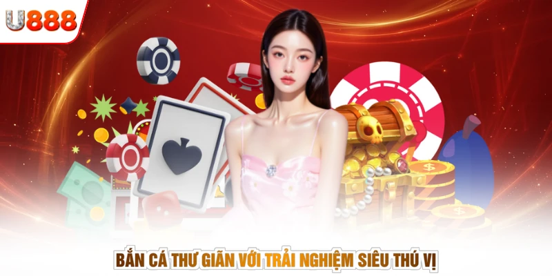 Bắn cá thư giãn với trải nghiệm siêu thú vị
