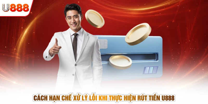 Cách hạn chế xử lý lỗi khi thực hiện rút tiền U888