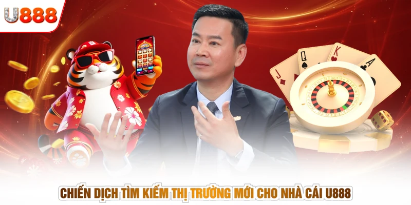 Chiến dịch tìm kiếm thị trường mới cho nhà cái U888