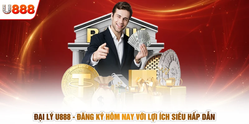 Đại Lý U888 - Đăng Ký Hôm Nay Với Lợi Ích Siêu Hấp Dẫn