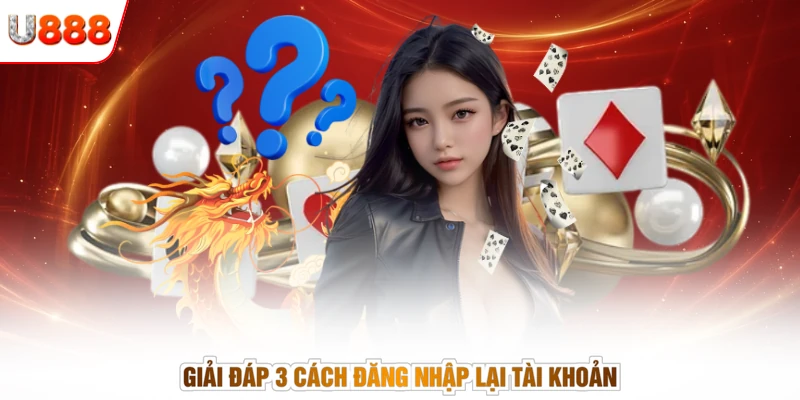 Giải đáp 3 cách đăng nhập lại tài khoản