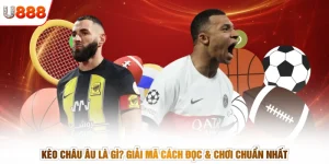 Kèo Châu Âu Là Gì? Giải Mã Cách Đọc & Chơi Chuẩn Nhất