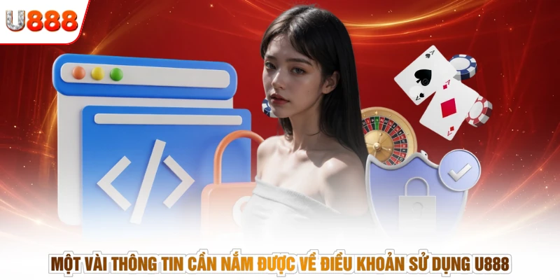 Một vài thông tin cần nắm được về điều khoản sử dụng U888