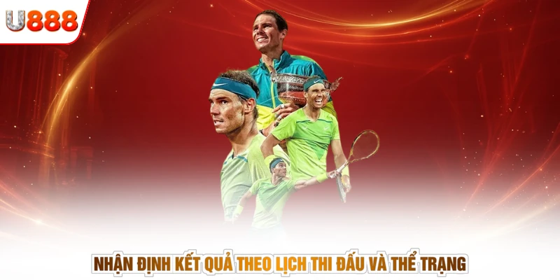 Nhận định kết quả theo lịch thi đấu và thể trạng