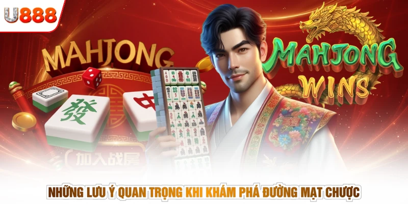 Những lưu ý quan trọng khi khám phá đường mạt chược