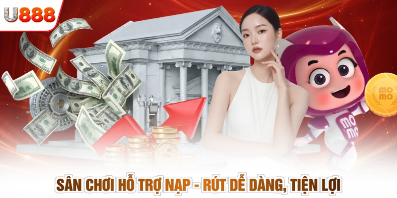 Sân chơi hỗ trợ nạp - rút dễ dàng, tiện lợi