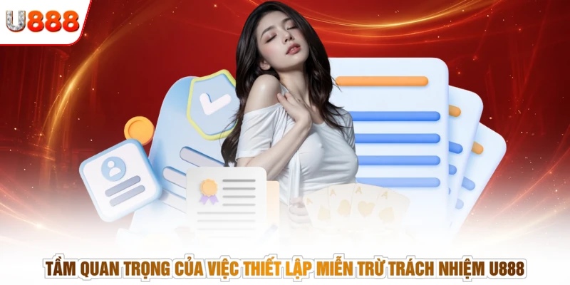 Tầm quan trọng của việc thiết lập miễn trừ trách nhiệm U888