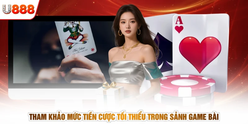 Tham khảo mức tiền cược tối thiểu trong sảnh game bài