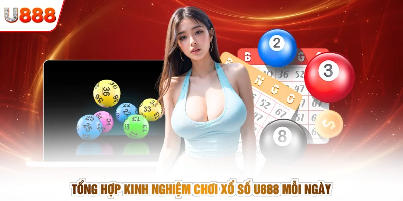 Tổng hợp kinh nghiệm chơi xổ số U888 mỗi ngày